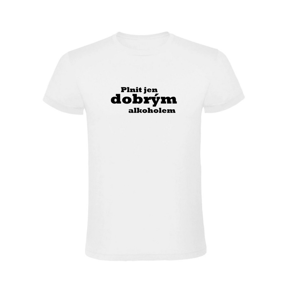 Vtipné tričko - Plnit jen dobrým alkoholem